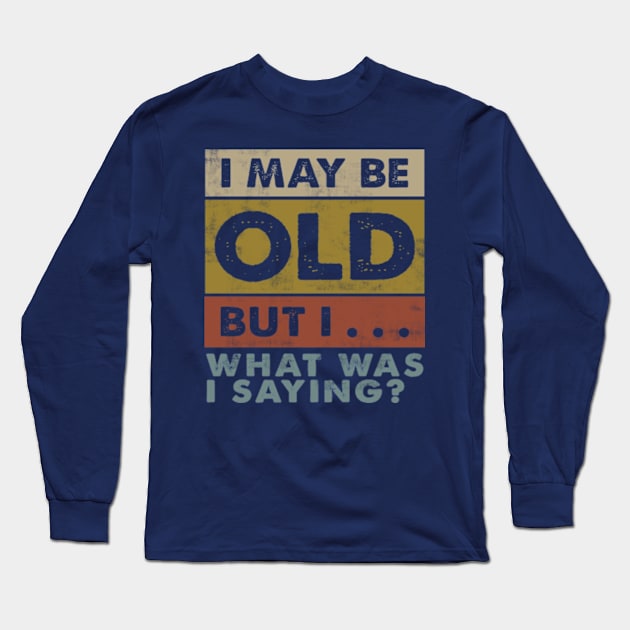 I may be old but I ... what was I saying? Funny Vintage Long Sleeve T-Shirt by CreativeSalek